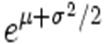 e^{\mu+\sigma^2/2}